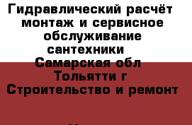 Гидравлический расчёт, монтаж и сервисное обслуживание сантехники. - Самарская обл., Тольятти г. Строительство и ремонт » Услуги   . Самарская обл.